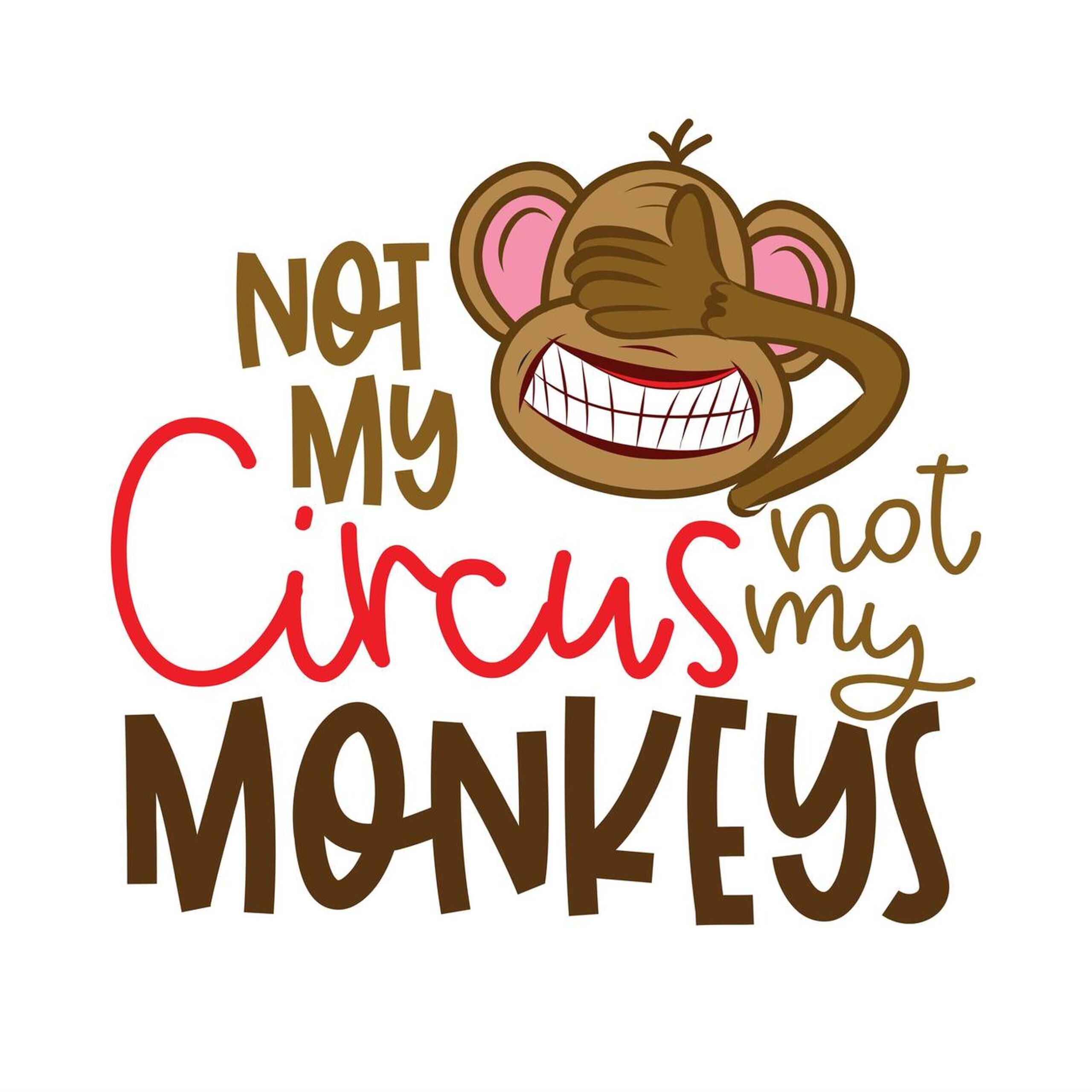 Not My Circus Not My Monkeys